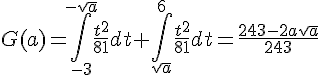 4$G(a) = \int_{-3}^{-sqrt{a}}\frac{t^2}{81} dt + \int_{sqrt{a}}^6 \frac{t^2}{81} dt = \frac{243 - 2 a \sqrt{a}}{243}